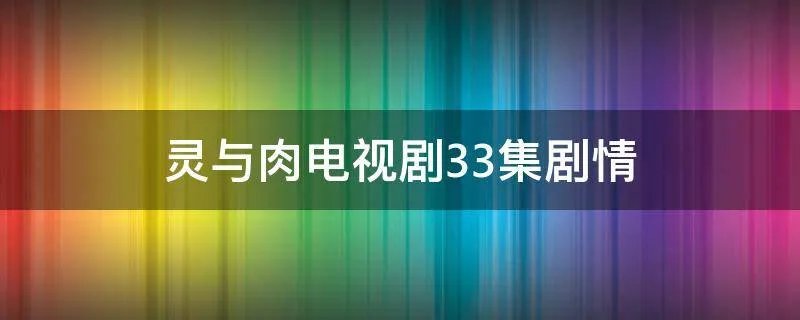 灵与肉电视剧33集剧情