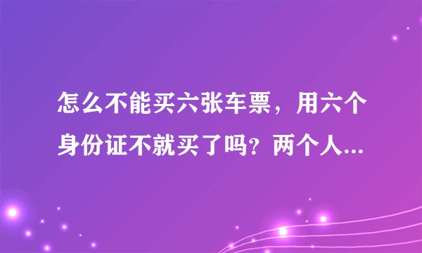 怎么不能买六张车票，用六个身份证不就买了吗？两个人坐车带两个孩子就解决了？