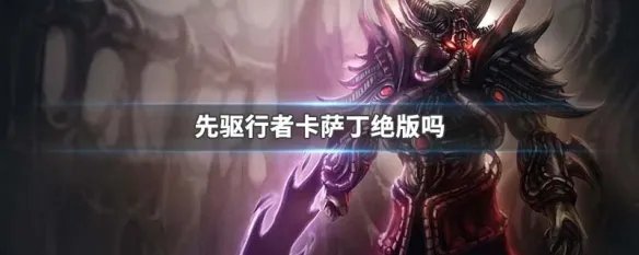 先驱行者卡萨丁绝版吗