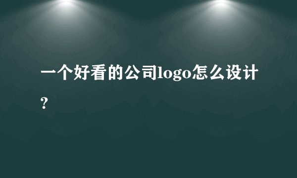 一个好看的公司logo怎么设计？