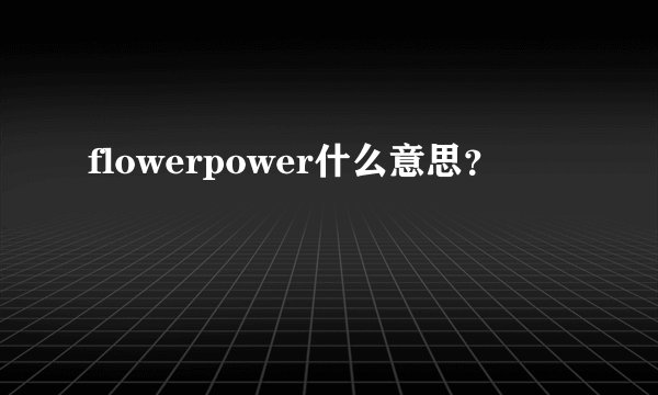 flowerpower什么意思？