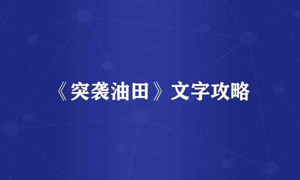 《突袭油田》文字攻略