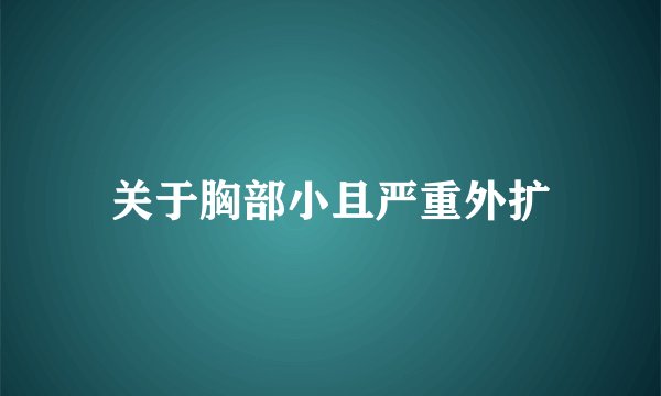 关于胸部小且严重外扩