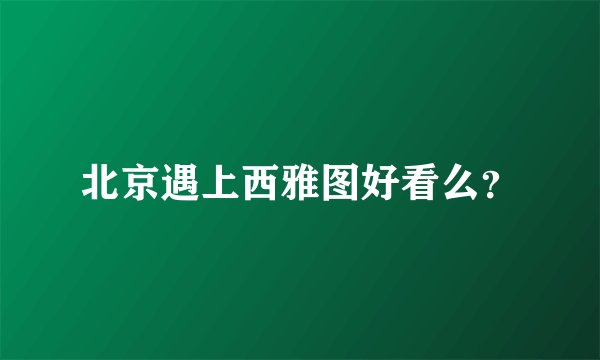北京遇上西雅图好看么？