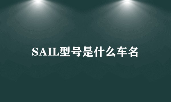 SAIL型号是什么车名