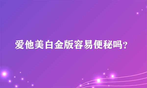 爱他美白金版容易便秘吗？