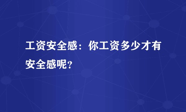 工资安全感：你工资多少才有安全感呢？