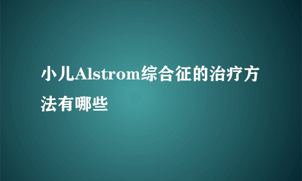小儿Alstrom综合征的治疗方法有哪些