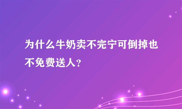 为什么牛奶卖不完宁可倒掉也不免费送人？