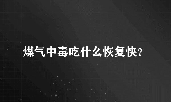 煤气中毒吃什么恢复快？