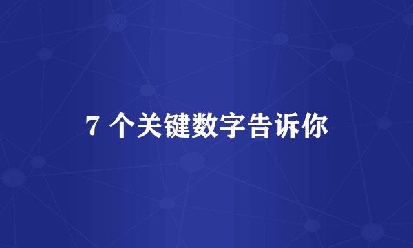 7 个关键数字告诉你