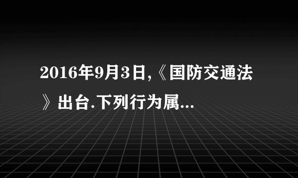 2016年9月3日,《国防交通法》出台.下列行为属于该法禁止的有(    )  ①县级以上人民政府根据国防需要,征用民用运载工具  ②路遇军车,拍照后分享  ③私家车穿插演练中的军车  ④遭遇自然灾害,调用国防储备物资.  ①②①④②③③④