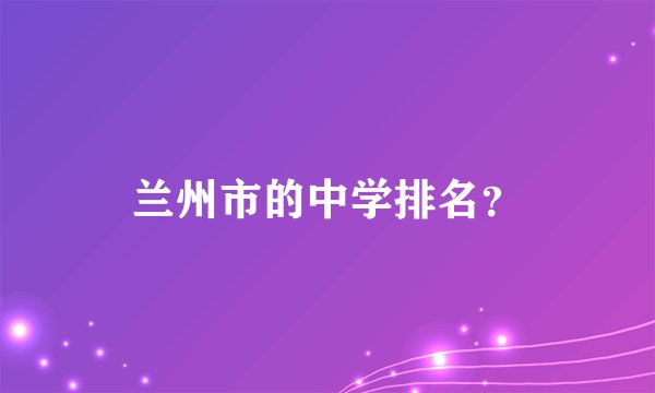 兰州市的中学排名？