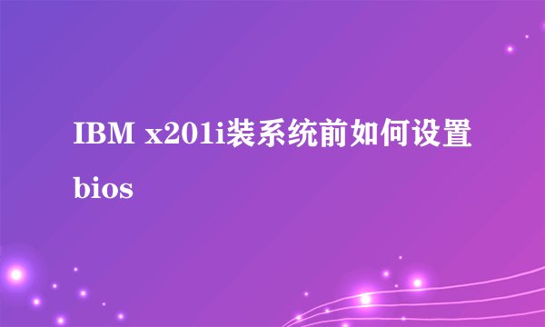 IBM x201i装系统前如何设置bios