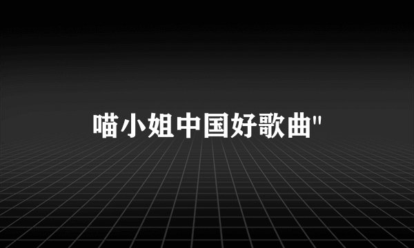 喵小姐中国好歌曲
