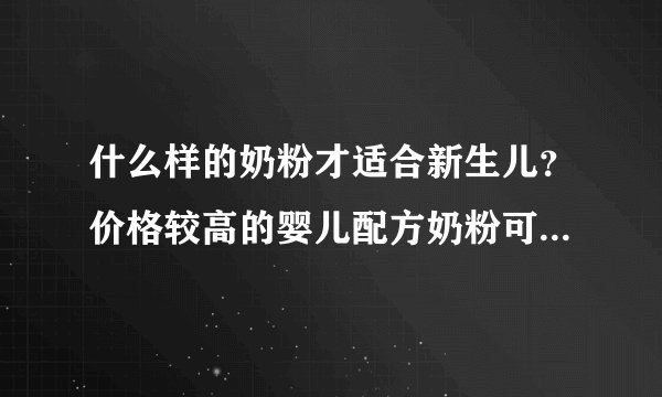 什么样的奶粉才适合新生儿？价格较高的婴儿配方奶粉可以替代母乳吗