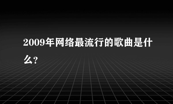 2009年网络最流行的歌曲是什么？