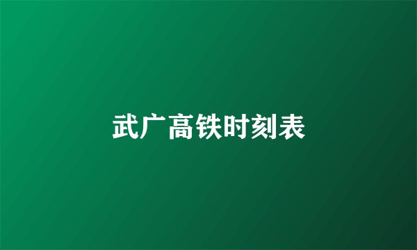 武广高铁时刻表