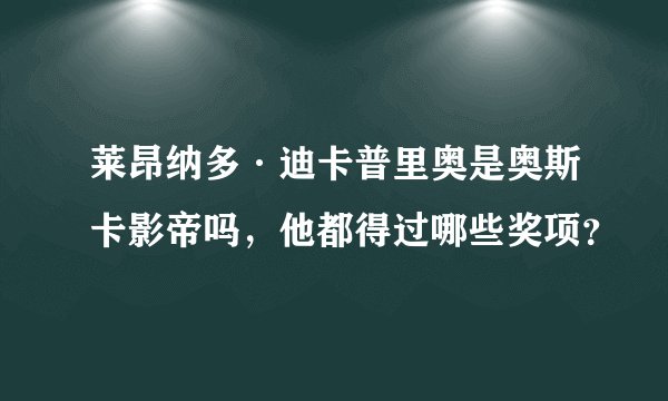 莱昂纳多·迪卡普里奥是奥斯卡影帝吗，他都得过哪些奖项？