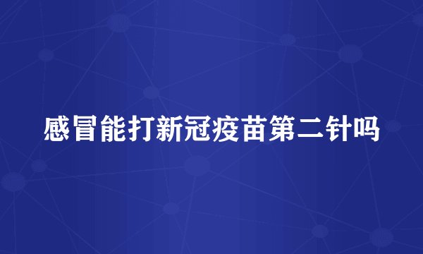 感冒能打新冠疫苗第二针吗