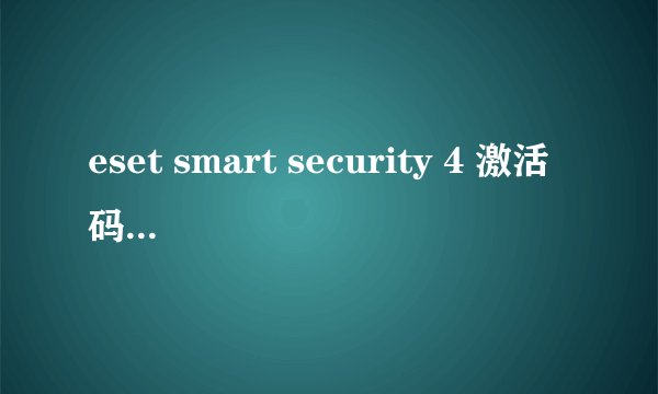 eset smart security 4 激活码 有没有人有最新的