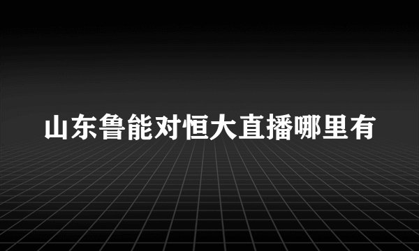 山东鲁能对恒大直播哪里有