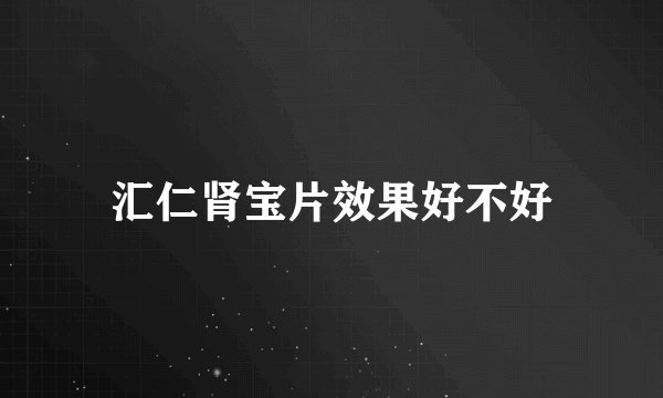 汇仁肾宝片效果好不好