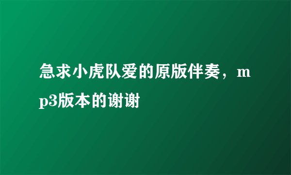 急求小虎队爱的原版伴奏，mp3版本的谢谢
