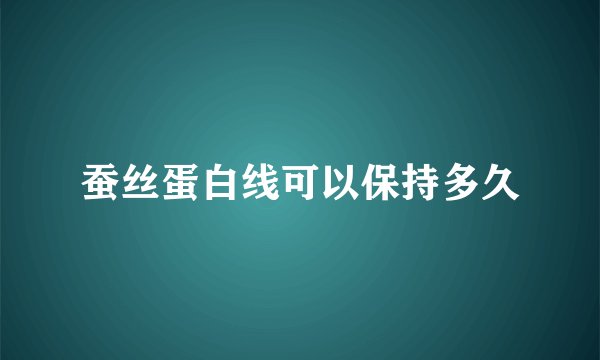 蚕丝蛋白线可以保持多久