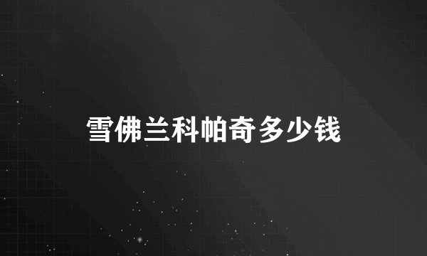 雪佛兰科帕奇多少钱