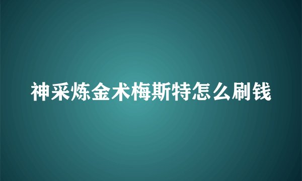 神采炼金术梅斯特怎么刷钱