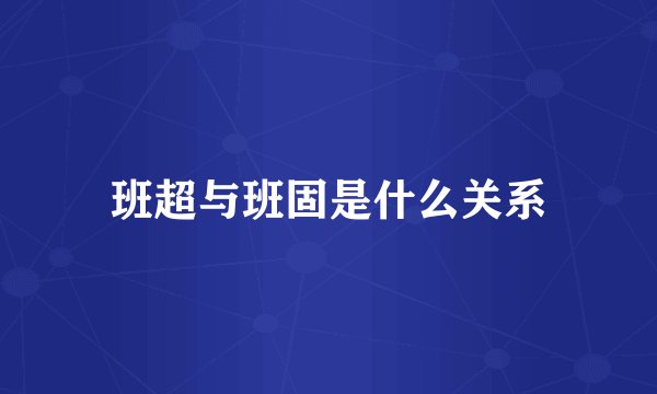 班超与班固是什么关系