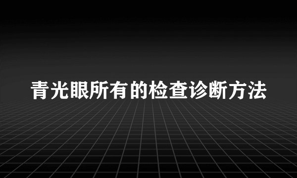 青光眼所有的检查诊断方法