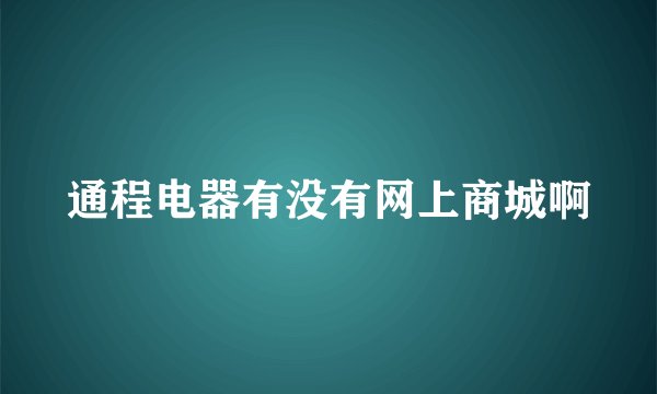 通程电器有没有网上商城啊
