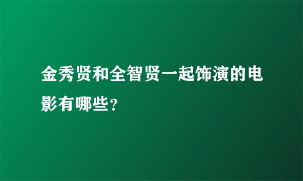 金秀贤和全智贤一起饰演的电影有哪些？