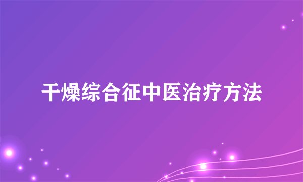 干燥综合征中医治疗方法