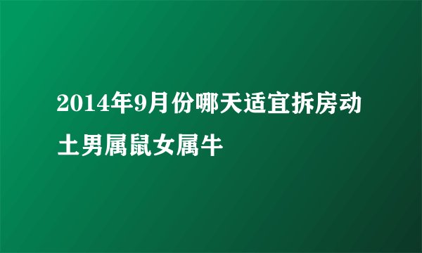 2014年9月份哪天适宜拆房动土男属鼠女属牛