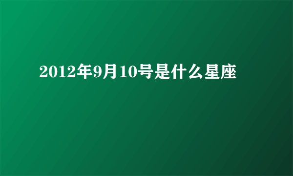 2012年9月10号是什么星座