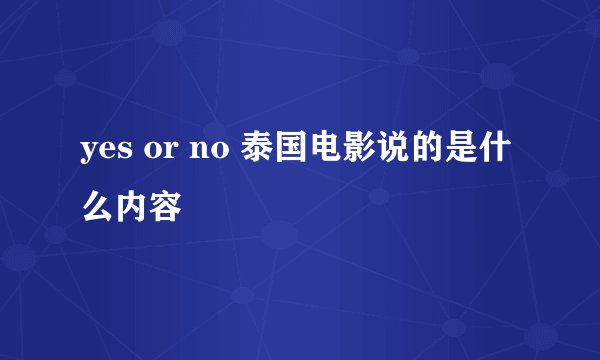yes or no 泰国电影说的是什么内容