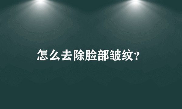 怎么去除脸部皱纹？