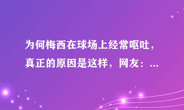 为何梅西在球场上经常呕吐，真正的原因是这样，网友：不知道节制