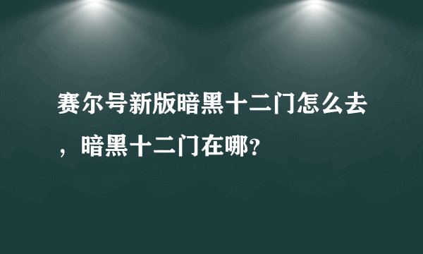 赛尔号新版暗黑十二门怎么去，暗黑十二门在哪？