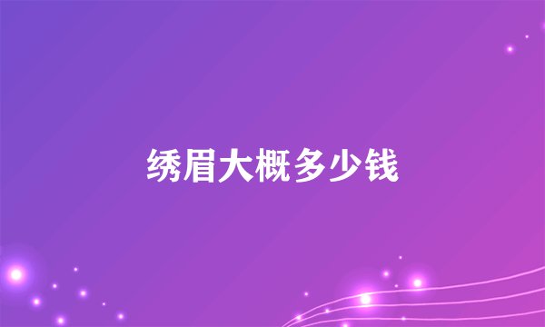 绣眉大概多少钱