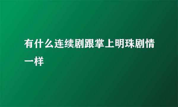 有什么连续剧跟掌上明珠剧情一样