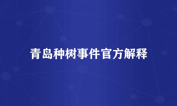 青岛种树事件官方解释