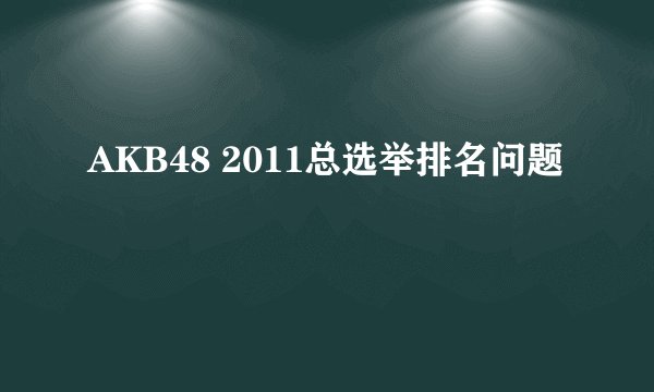 AKB48 2011总选举排名问题