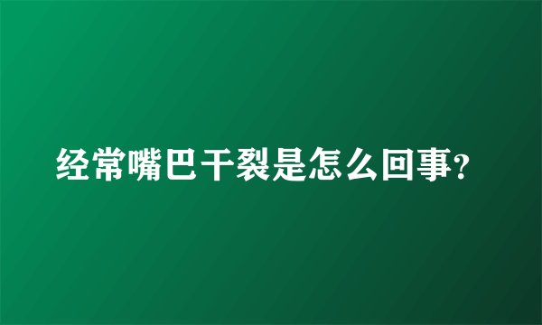 经常嘴巴干裂是怎么回事？