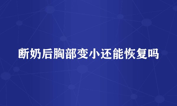 断奶后胸部变小还能恢复吗