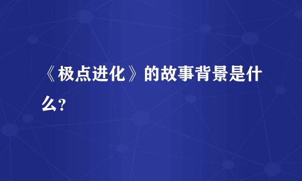 《极点进化》的故事背景是什么？