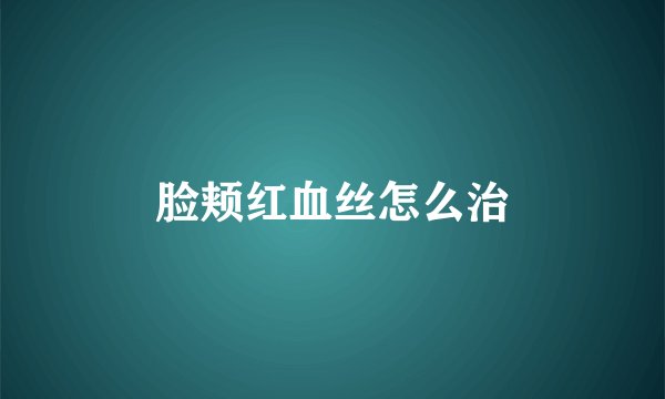 脸颊红血丝怎么治